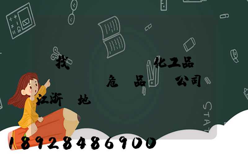 尋找專業(yè)化工品、危險品運輸公司(江浙滬地區(qū))